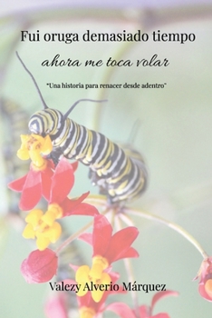 Fui oruga demasiado tiempo, ahora me toca volar - Una historia para renacer desde adentro (Spanish Edition)