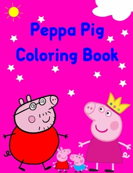 Peppa Pig Coloring Book: Best Coloring Book, Gift For Kids & Pig Lovers Book