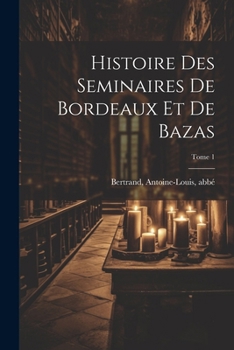 Paperback Histoire des seminaires de Bordeaux et de Bazas; Tome 1 [French] Book