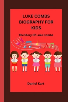 LUKE COMBS BIOGRAPHY FOR KIDS: The Story Of Luke combs