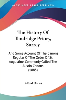 Paperback The History Of Tandridge Priory, Surrey: And Some Account Of The Canons Regular Of The Order Of St. Augustine, Commonly Called The Austin Canons (1885 Book