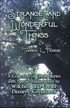 Paperback Strange and Wonderful Things: A Collection of Ghost Stories With Special Appearances by Witches and Other Bizarre Creatures Book