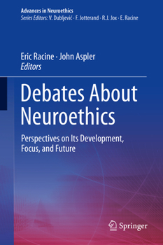 Debates About Neuroethics: Perspectives on Its Development, Focus, and Future