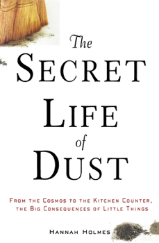 Paperback The Secret Life of Dust: From the Cosmos to the Kitchen Counter, the Big Consequences of Little Things Book