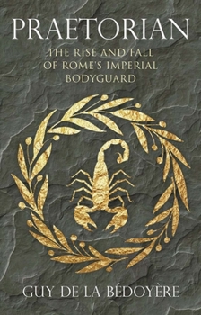 Hardcover Praetorian: The Rise and Fall of Rome's Imperial Bodyguard Book