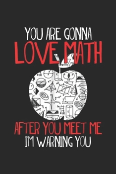 you're gonna love math after you meet me I'm warning you: you're gonna love math after you meet me I'm warning you Journal/Notebook Blank Lined Ruled 6x9 100 Pages