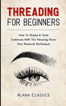 Paperback Threading for Beginners: How to Shape & Style Eyebrows with This Amazing Asian Hair Removal Technique Book