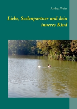Liebe, Seelenpartner und dein inneres Kind