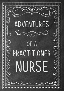 Adventures of A Nurse Practitioner: A Journal of Quotes, Memories,  Perfect for Notes, Journaling,Great as Nurse Practitioner Journal,Nurse Practitioner Appreciation Gifts,Quote Book For Nurses