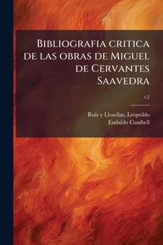Bibliografia critica de las obras de Miguel de Cervantes Saavedra (Spanish Edition)