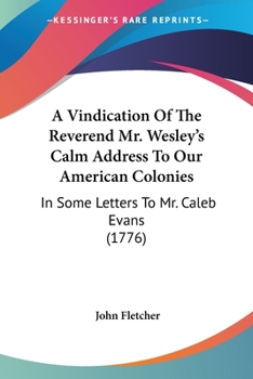 A Vindication of the Reverend Mr Wesley's Calm Address to Our American Colonies : In Some Letters to Mr. Caleb Evans (1776)