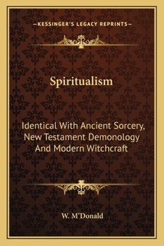 Paperback Spiritualism: Identical With Ancient Sorcery, New Testament Demonology And Modern Witchcraft: With The Testimony Of God And Man Agai Book