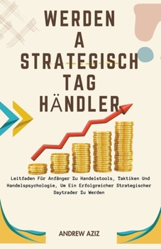 Paperback Werden a Strategisch tag Händler: Leitfaden für Anfänger zu Handelstools, Taktiken und Handelspsychologie, um ein Erfolgreicher Strategischer Daytrade [German] Book