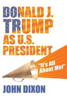 Paperback Donald J. Trump as U.S. President: "It's all about me!" Book