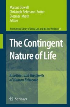 The Contingent Nature of Life: Bioethics and the Limits of Human Existence - Book #39 of the International Library of Ethics, Law, and the New Medicine