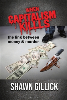 Paperback When Capitalism Kills: The Link Between Money & Murder Book