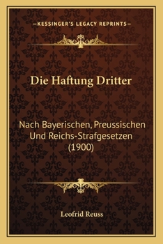 Paperback Die Haftung Dritter: Nach Bayerischen, Preussischen Und Reichs-Strafgesetzen (1900) [German] Book