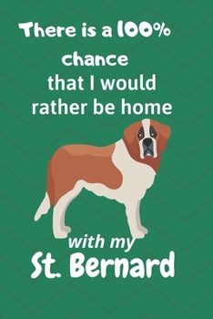 There is a 100% chance that I would rather be home with my St. Bernard: For St. Bernard Dog Fans