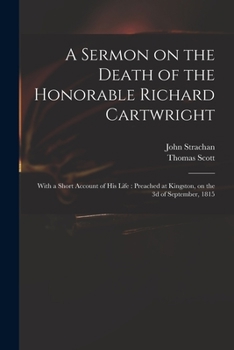 Paperback A Sermon on the Death of the Honorable Richard Cartwright [microform]: With a Short Account of His Life: Preached at Kingston, on the 3d of September, Book