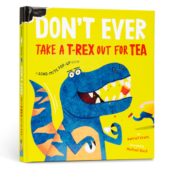 Hardcover Don't Ever Take a T-Rex Out for Tea: A Dino-Mite Pop-Up Book