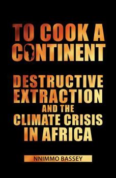 Paperback To Cook a Continent: Destructive Extraction and Climate Crisis in Africa Book