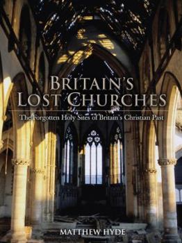 Hardcover Britain's Lost Churches: The Forgotten Holy Sites of Britain's Christian Past Book