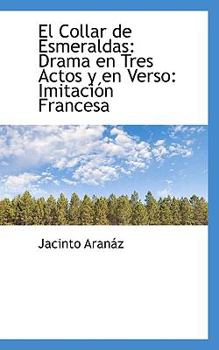 Paperback El Collar de Esmeraldas: Drama En Tres Actos y En Verso: Imitaci N Francesa [Spanish] Book