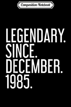 Paperback Composition Notebook: LEGENDARY. SINCE. DECEMBER. 1985. 34 Year Old 34th Birthday Journal/Notebook Blank Lined Ruled 6x9 100 Pages Book