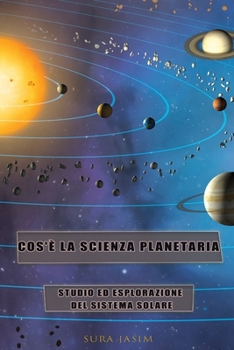 Cos'è la scienza planetaria?: Studio ed esplorazione del sistema solare
