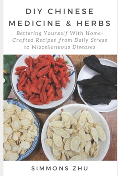 Paperback DIY Chinese Medicine and Herbs: Home-Crafted Recipes from Daily Stress to Miscellaneous Diseases: With Astragalus Root as Main Ingredient Bettering yo Book