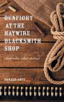 Paperback Gunfight at the Haywire Blacksmith Shop: (And some other stories) Book