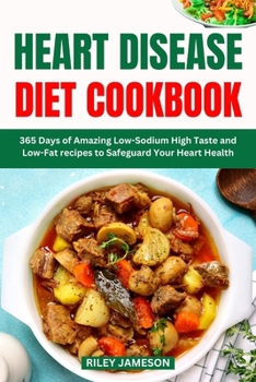 Paperback Heart Disease Diet Cookbook 2024: 365 Days of Amazing Low-Sodium High Taste and Low-Fat recipes to Safeguard Your Heart Health Book