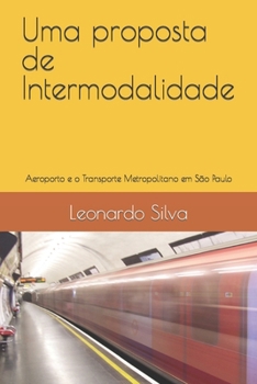 Uma proposta de Intermodalidade: Aeroporto e o Transporte Metropolitano em São Paulo (Portuguese Edition)