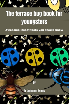 The terrace bug book for youngsters: Awesome insect facts you should know