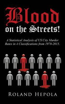 Paperback Blood on the Streets!: A Statistical Analysis of US City Murder Rates in 4 Classifications from 1970-2015. Book