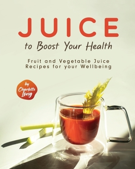 Paperback Juice to Boost Your Health: Fruit and Vegetable Juice Recipes for your Wellbeing Book