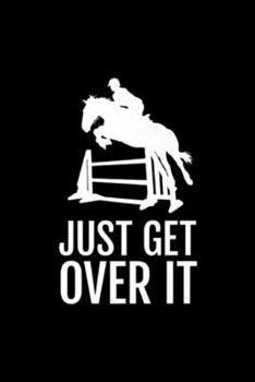 Paperback just get over it: Horse Horseback Riding Jump Jumping Show Get Over It Journal/Notebook Blank Lined Ruled 6x9 100 Pages Book