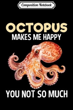 Paperback Composition Notebook: Octopus Makes Me Happy Sea Animal Lover Gift Journal/Notebook Blank Lined Ruled 6x9 100 Pages Book