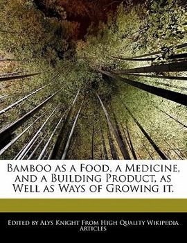 Bamboo As a Food, a Medicine, and a Building Product, As Well As Ways of Growing It