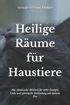 Heilige Räume für Haustiere: Feng Shui-Geheimnisse für ein harmonisches Zuhause mit Tieren: Alte chinesische Weisheit für mehr Energie, Liebe und ... Verbindung mit deinem Tier (German Edition)