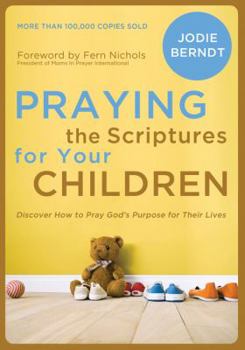 Paperback Praying the Scriptures for Your Children: Discover How to Pray God's Purpose for Their Lives Book