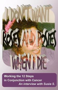 Hardcover I Don't Want Roses & Posies When I Die (3 Pack): Working the 12 Steps in Conjunction with Cancer and other serious illnesses, inspirational support for people in recovery when they need it most Book