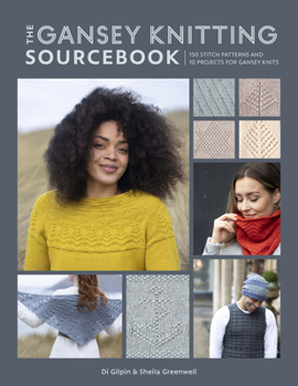 Paperback The Gansey Knitting Sourcebook: 150 Stitch Patterns and 10 Projects for Gansey Knits Book