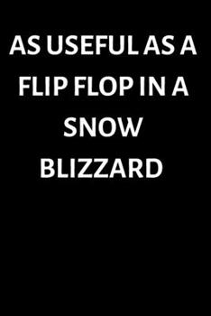 As Useful as a flip flop in a snow blizzard: Funny notebook / journal  with blank lines for writing is the perfect sarcastic gift for a friend, partner husband, wife or work mate