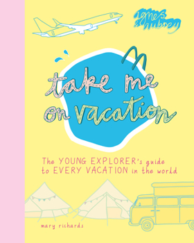 Paperback Take Me on Vacation: The Young Explorer's Guide to Every Vacation in the World Book