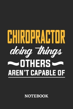 Chiropractor Doing Things Others Aren't Capable of Notebook: 6x9 inches - 110 blank numbered pages • Perfect Office Job Utility • Gift, Present Idea
