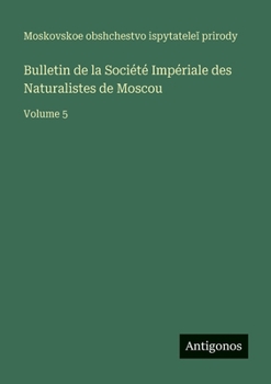 Paperback Bulletin de la Société Impériale des Naturalistes de Moscou: Volume 5 [French] Book