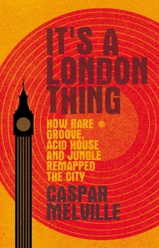 Hardcover It's a London Thing: How Rare Groove, Acid House and Jungle Remapped the City Book