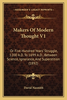 Paperback Makers Of Modern Thought V1: Or Five Hundred Years' Struggle, 1200 A.D. To 1699 A.D., Between Science, Ignorance, And Superstition (1892) Book