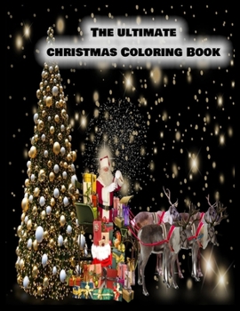 The Ultimate Christmas Coloring Book: Stress Relieving Coloring Pages, Coloring Book for Relaxation: Christmas A Festive Coloring Book for Adults